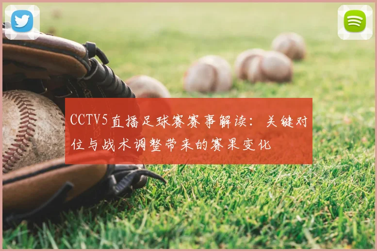CCTV5直播足球赛赛事解读：关键对位与战术调整带来的赛果变化