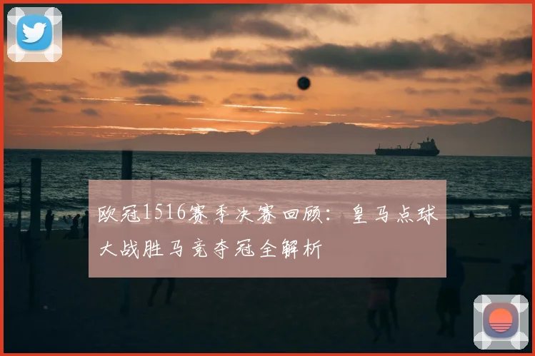 欧冠1516赛季决赛回顾：皇马点球大战胜马竞夺冠全解析